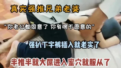 [原创] 真实强推兄弟老婆，老公在旁边半推半就被插入（无水印全集看简阶）